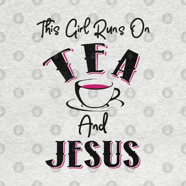 This Girls Runs On Tea and Jesus by KsuAnn